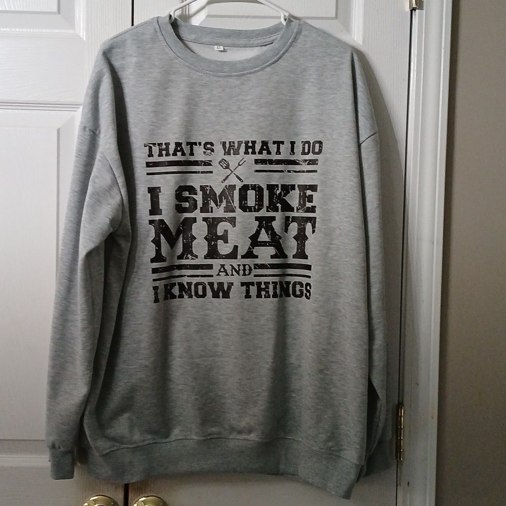Fa  Thats what I do smoke meat and know things sweatshirt Sz XL NWOT